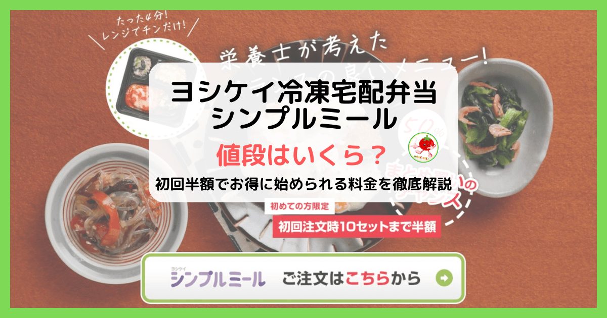 ヨシケイシンプルミールの値段はいくら？初回半額でお得に始められる料金を徹底解説